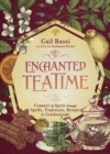 Enchanted Teatime : Connect to Spirit with Traditions, Spells, Rituals & Celebrations - Book