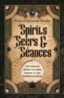 Spirits, Seers & S?ances : Victorian Spiritualism, Magic & the Supernatural - Book