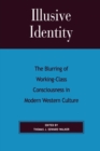 Illusive Identity : The Blurring of Working Class Consciousness in Modern Western Culture - Book