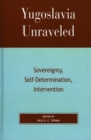 Yugoslavia Unraveled : Sovereignty, Self-Determination, Intervention - Book