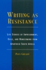 Writing as Resistance : Life Stories of Imprisonment, Exile, and Homecoming from Apartheid South Africa - Book