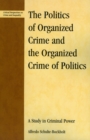The Politics of Organized Crime and the Organized Crime of Politics : A Study in Criminal Power - Book