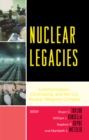 Nuclear Legacies : Communication, Controversy, and the U.S. Nuclear Weapons Complex - Book