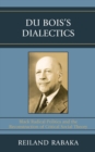 Du Bois's Dialectics : Black Radical Politics and the Reconstruction of Critical Social Theory - Book