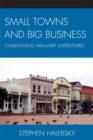 Small Towns and Big Business : Challenging Wal-Mart Superstores - Book