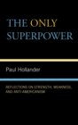 The Only Super Power : Reflections on Strength, Weakness, and Anti-Americanism - Book