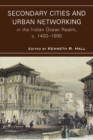 Secondary Cities and Urban Networking in the Indian Ocean Realm, c. 1400-1800 - Book