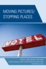 Moving Pictures/Stopping Places : Hotels and Motels on Film - Book