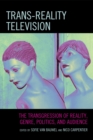 Trans-Reality Television : The Transgression of Reality, Genre, Politics, and Audience - Book
