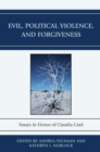 Evil, Political Violence, and Forgiveness : Essays in Honor of Claudia Card - eBook