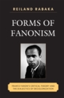 Forms of Fanonism : Frantz Fanon's Critical Theory and the Dialectics of Decolonization - Book