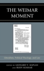 The Weimar Moment : Liberalism, Political Theology, and Law - Book
