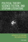 Political Theory, Science Fiction, and Utopian Literature : Ursula K. Le Guin and The Dispossessed - eBook