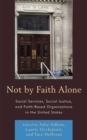 Not by Faith Alone : Social Services, Social Justice, and Faith-based Organizations in the United States - Book
