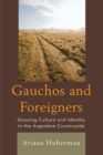 Gauchos and Foreigners : Glossing Culture and Identity in the Argentine Countryside - eBook
