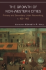 The Growth of Non-Western Cities : Primary and Secondary Urban Networking, c. 900–1900 - Book