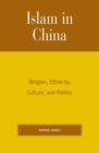 Islam in China : Religion, Ethnicity, Culture, and Politics - eBook