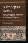 A Penelopean Poetics : Reweaving the Feminine in Homer's Odyssey - eBook