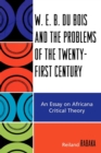 W.E.B. Du Bois and the Problems of the Twenty-First Century : An Essay on Africana Critical Theory - eBook