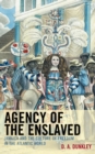 Agency of the Enslaved : Jamaica and the Culture of Freedom in the Atlantic World - Book