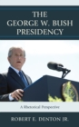 The George W. Bush Presidency : A Rhetorical Perspective - Book