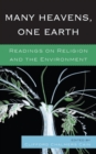 Many Heavens, One Earth : Readings on Religion and the Environment - Book