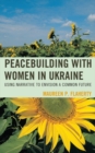 Peacebuilding with Women in Ukraine : Using Narrative to Envision a Common Future - eBook