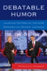Debatable Humor : Laughing Matters on the 2008 Presidential Primary Campaign - eBook