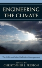 Engineering the Climate : The Ethics of Solar Radiation Management - eBook