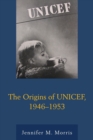 The Origins of UNICEF, 1946-1953 - Book