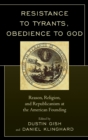 Resistance to Tyrants, Obedience to God : Reason, Religion, and Republicanism at the American Founding - Book