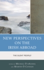 New Perspectives on the Irish Abroad : The Silent People? - eBook