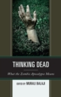 Thinking Dead : What the Zombie Apocalypse Means - eBook