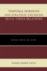 Temporal Horizons and Strategic Decisions in U.S.-China Relations : Between Instant and Infinite - eBook