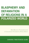 Blasphemy And Defamation of Religions In a Polarized World : How Religious Fundamentalism Is Challenging Fundamental Human Rights - eBook
