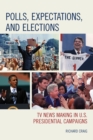 Polls, Expectations, and Elections : TV News Making in U.S. Presidential Campaigns - Book