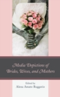 Media Depictions of Brides, Wives, and Mothers - Book