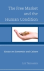 The Free Market and the Human Condition : Essays on Economics and Culture - Book