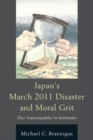 Japan's March 2011 Disaster and Moral Grit : Our Inescapable In-between - Book