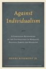 Against Individualism : A Confucian Rethinking of the Foundations of Morality, Politics, Family, and Religion - eBook