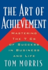 The Art of Achievement : Mastering The 7 Cs of Success in Business and Life - eBook