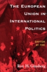 The European Union in International Politics : Baptism by Fire - Book