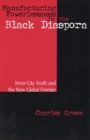 Manufacturing Powerlessness in the Black Diaspora : Inner-City Youth and the New Global Frontier - Book