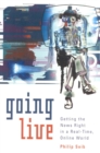 Going Live : Getting the News Right in a Real-Time, Online World - Book