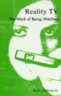 Reality TV : The Work of Being Watched - Book
