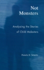 Not Monsters : Analyzing the Stories of Child Molesters - Book