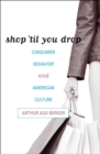 Shop 'til You Drop : Consumer Behavior and American Culture - Book