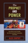 The Prophet and Power : Jean-Bertrand Aristide, the International Community, and Haiti - Book