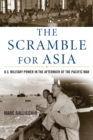 The Scramble for Asia : U.S. Military Power in the Aftermath of the Pacific War - Book