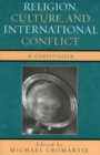 Religion, Culture, and International Conflict : A Conversation - Book